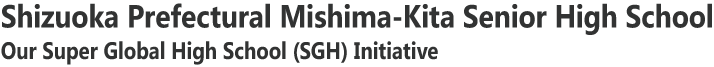 Shizuoka Prefectural Mishima-Kita Senior High School Our Super Global High School(SGH) Initiative